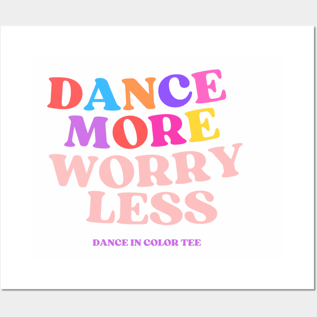 Dance More Worry Less Wall Art by DanceInColorTee